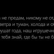 Я тебя не отдам никому никогда. Я не придам. Я тебя никогда не предам стихи. Песня никогда никогда никому никому не отдам слушать. Не предам песня.